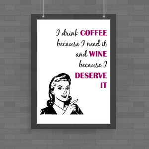 Coffee Because I Need It, Wine Because I Deserve It - Novelty Posters - Slightly Disturbed - Image 1 of 1
