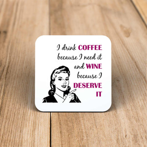 Coffee Because I Need It, Wine Because I Deserve It - Novelty Coaster - Slightly Disturbed - Image 1 of 1
