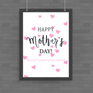 Happy Mother's Day (Sorry I Ruined Your Vagina) - Rude Posters - Slightly Disturbed - Image 1 of 1