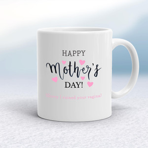 Happy Mother's Day (Sorry I Ruined Your Vagina) - Rude Mugs - Slightly Disturbed - Image 1 of 17
