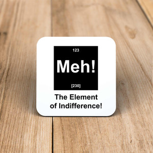 Meh! The Element Of Indifference - Geeky Coaster - Slightly Disturbed - Image 1 of 1