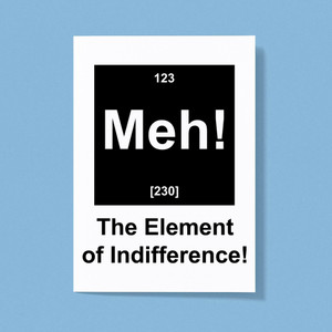 Meh! The Element Of Indifference - Geeky Greeting Cards - Slightly Disturbed - Image 1 of 1