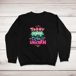 Today I Choose To Be A Unicorn - Novelty Sweatshirts - Slightly Disturbed - Image 1 of 2