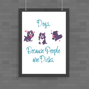Dogs, Because People Are Dicks - Rude Posters - Slightly Disturbed - Image 1 of 1