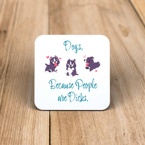 Dogs, Because People Are Dicks - Rude Coaster - Slightly Disturbed - Image 1 of 1