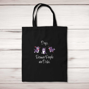 Dogs, Because People Are Dicks - Rude Tote Bags - Slightly Disturbed