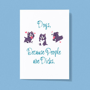 Dogs, Because People Are Dicks - Rude Greeting Cards - Slightly Disturbed - Image 1 of 1