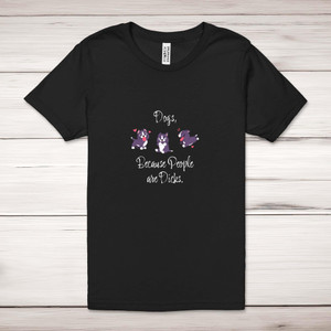 Dogs, Because People Are Dicks - Rude Adult T-Shirts - Slightly Disturbed - Image 1 of 10