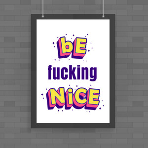 Be Fucking Nice - Novelty Posters - Slightly Disturbed - Image 1 of 1
