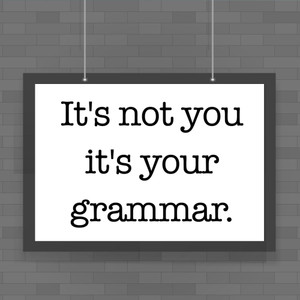 It's Not You It's Your Grammar - Novelty Posters - Slightly Disturbed - Image 1 of 1