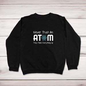 Never Trust An Atom - Geeky Sweatshirts - Slightly Disturbed - Image 1 of 2