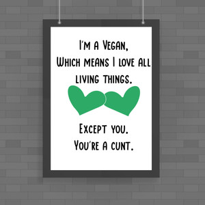 I'm A Vegan, You're A Cunt - Rude Posters - Slightly Disturbed - Image 1 of 1