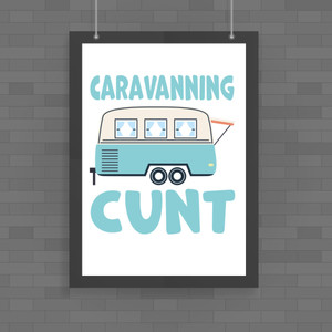 Caravanning Cunt - Rude Posters - Slightly Disturbed - Image 1 of 1