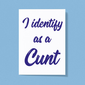 I Identify As A Cunt - Rude Greeting Cards - Slightly Disturbed - Image 1 of 1