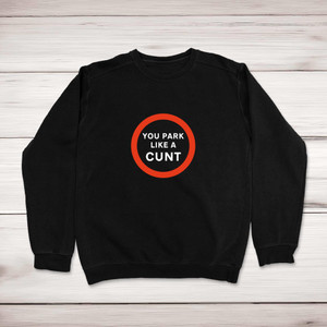 You Park Like A Cunt - Rude Sweatshirts - Slightly Disturbed - Image 1 of 2