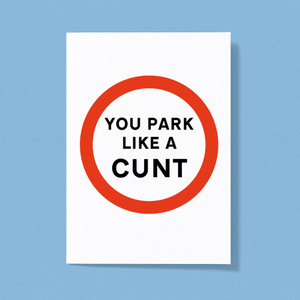 You Park Like A Cunt - Rude Greeting Cards - Slightly Disturbed - Image 1 of 1