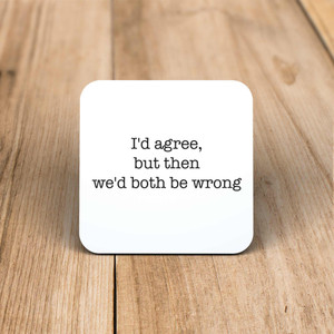 We'd Both Be Wrong - Novelty Coaster - Slightly Disturbed - Image 1 of 1