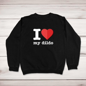 I Love My Dildo - Rude Sweatshirts - Slightly Disturbed - Image 1 of 1