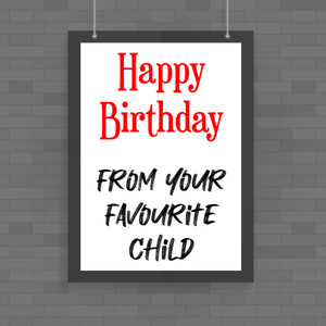 Happy Birthday - Favourite Child - Novelty Posters - Slightly Disturbed - Image 1 of 1