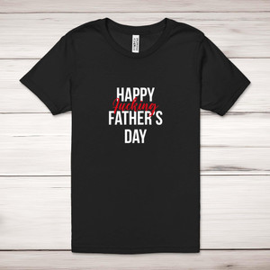 Happy Fucking Fathers Day - Rude Adult T-Shirts - Slightly Disturbed - Image 1 of 11