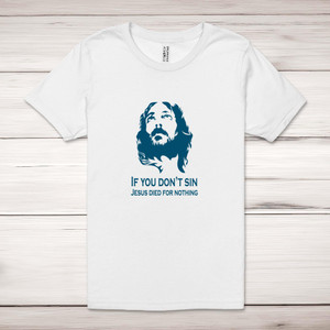Jesus Died For Nothing - Rude Adult T-Shirts - Slightly Disturbed - Image 1 of 7