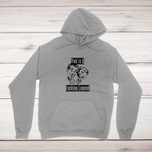 You're A Fucking Legend - Rude Hoodies - Slightly Disturbed - Image 1 of 1