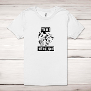 You're A Fucking Legend - Rude Adult T-Shirts - Slightly Disturbed - Image 1 of 10