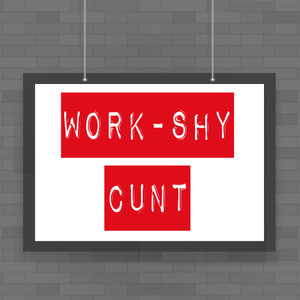 Work Shy Cunt - Rude Posters - Slightly Disturbed - Image 1 of 1