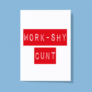Work Shy Cunt - Rude Greeting Cards - Slightly Disturbed - Image 1 of 1