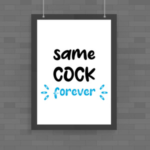 Same Cock Forever - Rude Posters - Slightly Disturbed - Image 1 of 1