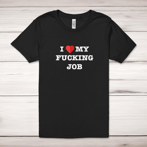I Love My Fucking Job - Rude Adult T-Shirts - Slightly Disturbed - Image 1 of 12