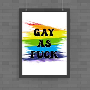 Gay As Fuck - Rude Posters - Slightly Disturbed - Image 1 of 1