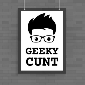 Geeky Cunt - Rude Posters - Slightly Disturbed - Image 1 of 2