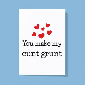You Make My Cunt Grunt - Rude Greeting Cards - Slightly Disturbed - Image 1 of 1