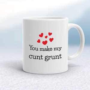 You Make My Cunt Grunt - Rude Mugs - Slightly Disturbed - Image 1 of 18