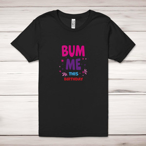 Bum Me This Birthday - Rude Adult T-Shirts - Slightly Disturbed - Image 1 of 9