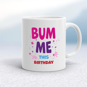 Bum Me This Birthday - Rude Mugs - Slightly Disturbed - Image 1 of 12