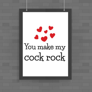 You Make My Cock Rock - Rude Posters - Slightly Disturbed - Image 1 of 1