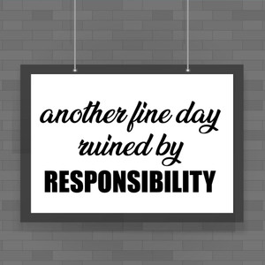 Ruined By Responsibility - Novelty Posters - Slightly Disturbed - Image 1 of 1
