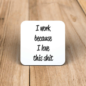 I Work Because - Rude Coaster - Slightly Disturbed - Image 1 of 1