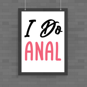 I Do Anal - Rude Posters - Slightly Disturbed - Image 1 of 1