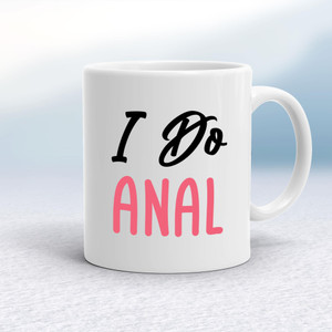 I Do Anal - Rude Mugs - Slightly Disturbed - Image 1 of 16