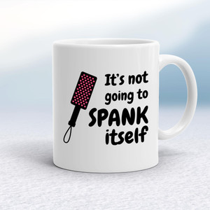 Not Going to Spank Itself - Rude Mugs - Slightly Disturbed - Image 1 of 15