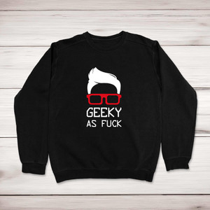 Geeky As Fuck - Rude Sweatshirts - Slightly Disturbed - Image 1 of 1