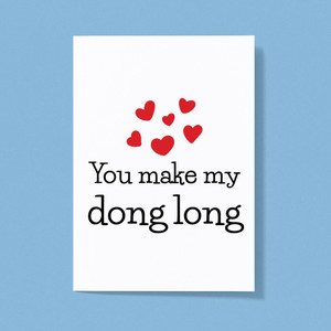 You Make My Dong Long - Rude Greeting Cards - Slightly Disturbed - Image 1 of 1