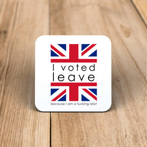 I Voted Leave Idiot - Rude Coaster - Slightly Disturbed - Image 1 of 1