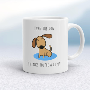 Even The Dog Thinks You're A Cunt - Rude Mugs - Slightly Disturbed - Image 1 of 14