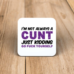 I'm Not Always A ... Just Kidding Go Fuck Yourself - Rude Coaster - Slightly Disturbed - Image 1 of 3