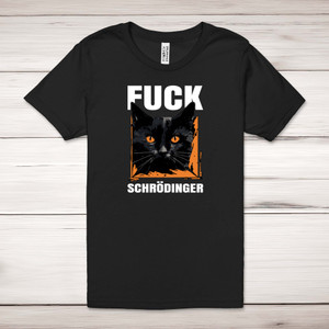 Fuck Schrodinger - Rude Adult T-Shirts - Slightly Disturbed - Image 1 of 12