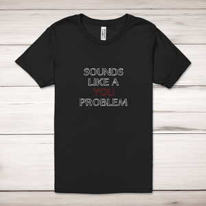 A You Problem - Novelty Adult T-Shirts - Slightly Disturbed - Image 1 of 12